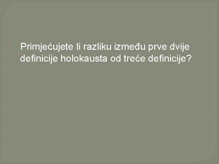 �Primjećujete li razliku između prve dvije definicije holokausta od treće definicije? 