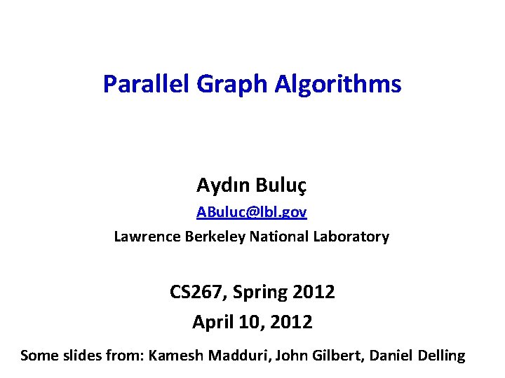 Parallel Graph Algorithms Aydın Buluç ABuluc@lbl. gov Lawrence Berkeley National Laboratory CS 267, Spring