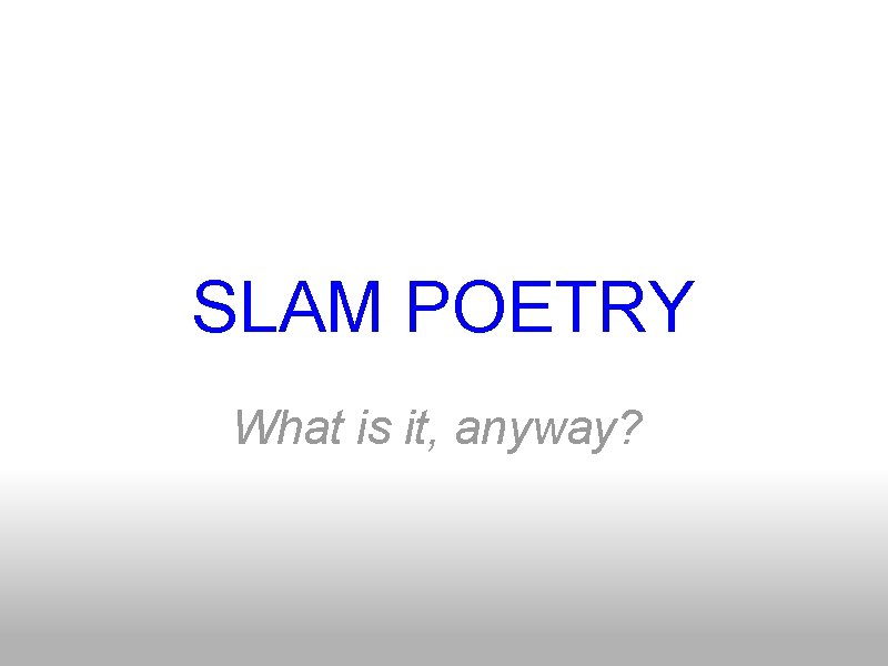 SLAM POETRY What is it, anyway? 