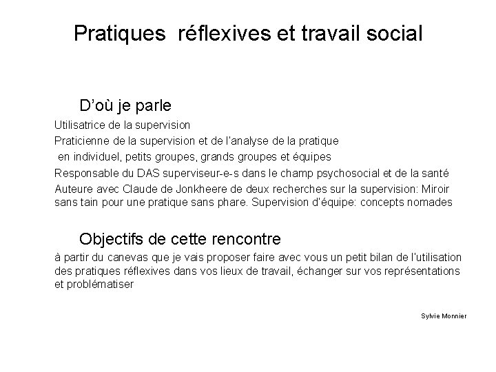 Pratiques réflexives et travail social D’où je parle Utilisatrice de la supervision Praticienne de