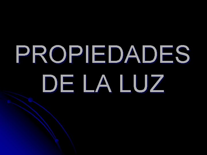 PROPIEDADES DE LA LUZ 