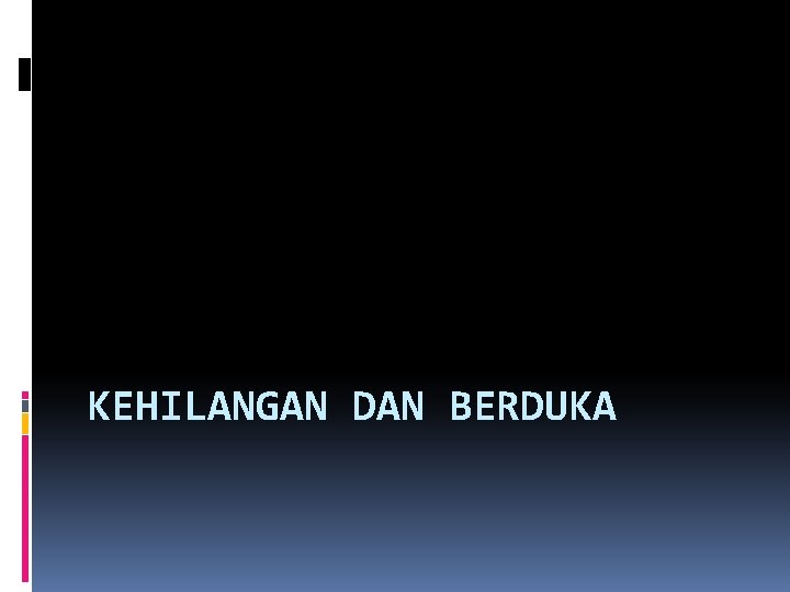 KEHILANGAN DAN BERDUKA 