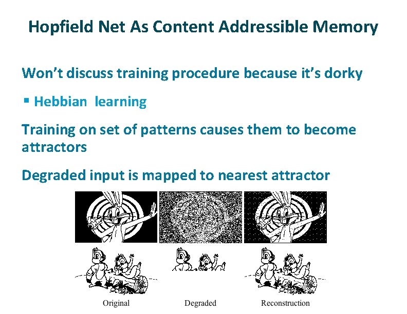 Hopfield Net As Content Addressible Memory ü Won’t discuss training procedure because it’s dorky