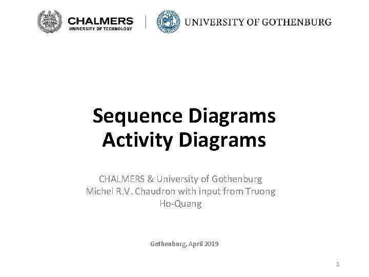 Sequence Diagrams Activity Diagrams CHALMERS & University of Gothenburg Michel R. V. Chaudron with