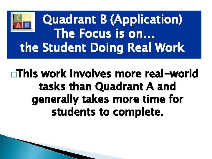 Quadrant B (Application) The Focus is on… the Student Doing Real Work �This work
