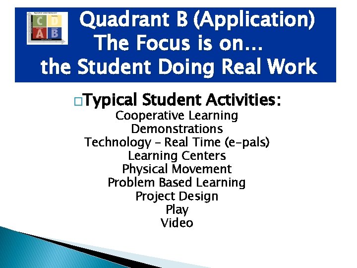 Quadrant B (Application) The Focus is on… the Student Doing Real Work �Typical Student