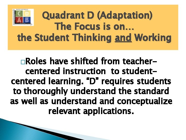 Quadrant D (Adaptation) The Focus is on… the Student Thinking and Working �Roles have