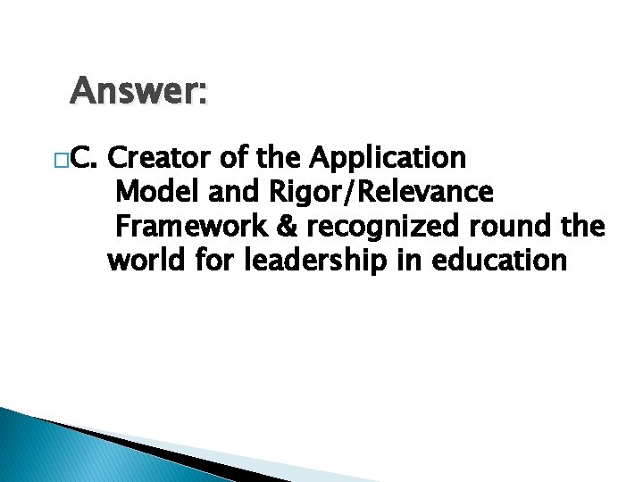 Answer: �C. Creator of the Application Model and Rigor/Relevance Framework & recognized round the