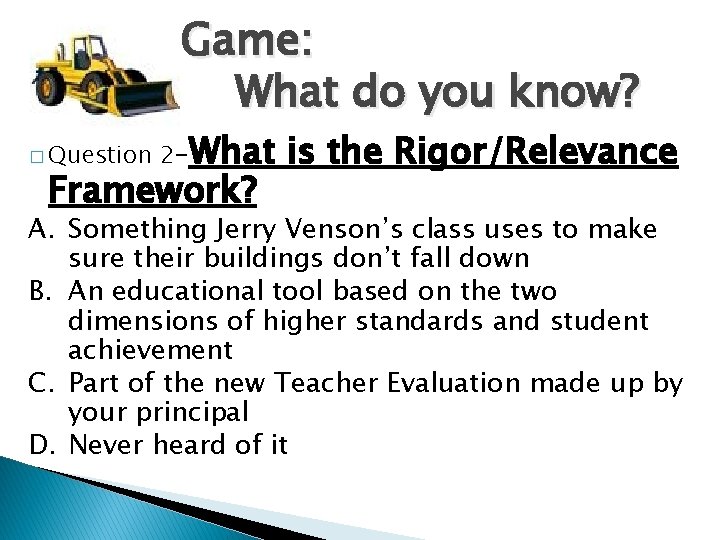 Game: What do you know? � Question 2–What Framework? is the Rigor/Relevance A. Something