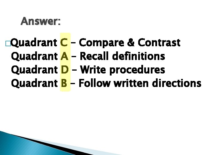 Answer: �Quadrant C – Compare & Contrast Quadrant A – Recall definitions Quadrant D
