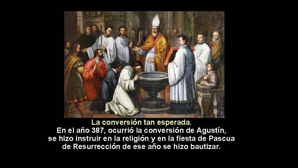 La conversión tan esperada. En el año 387, ocurrió la conversión de Agustín, se