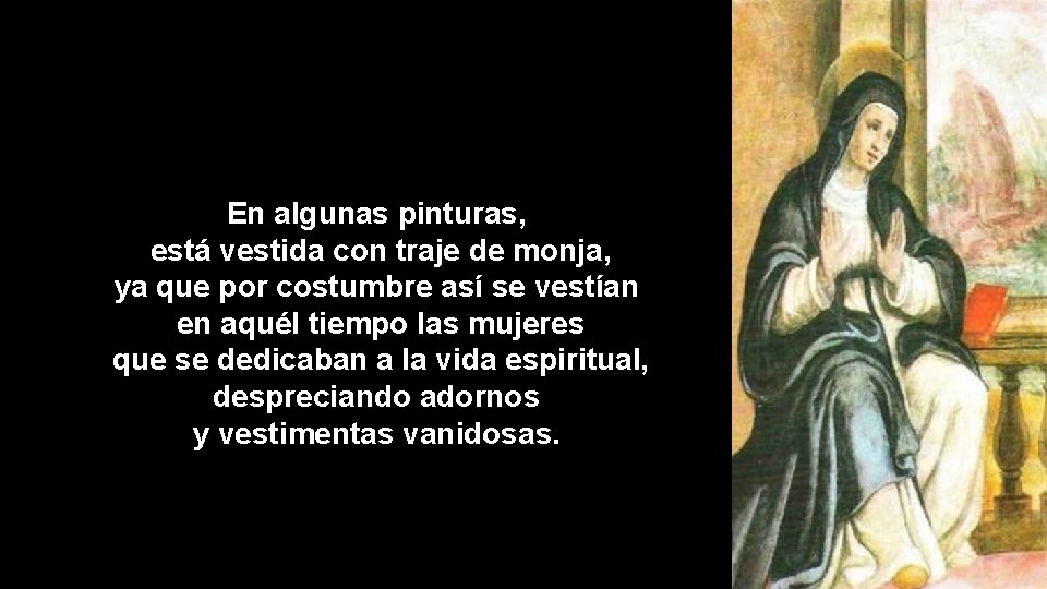 En algunas pinturas, está vestida con traje de monja, ya que por costumbre así