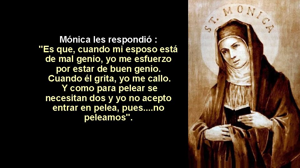 Mónica les respondió : "Es que, cuando mi esposo está de mal genio, yo