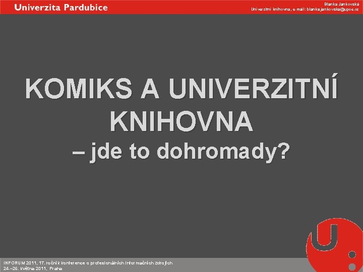 Blanka Jankovská Univerzitní knihovna, e-mail: blanka. jankovska@upce. cz KOMIKS A UNIVERZITNÍ KNIHOVNA – jde