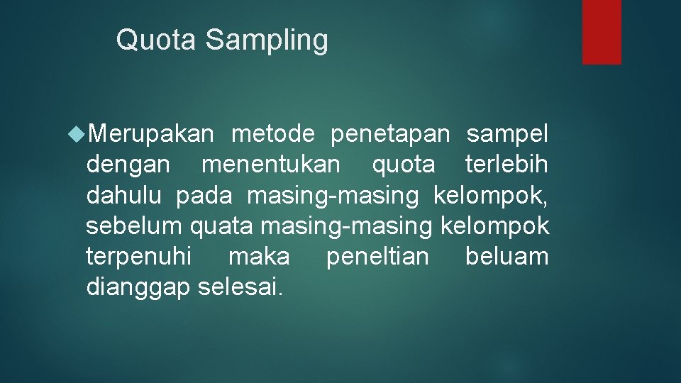 Quota Sampling Merupakan metode penetapan sampel dengan menentukan quota terlebih dahulu pada masing-masing kelompok,