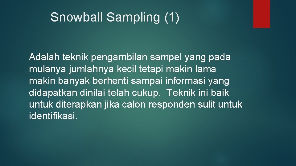 Snowball Sampling (1) Adalah teknik pengambilan sampel yang pada mulanya jumlahnya kecil tetapi makin
