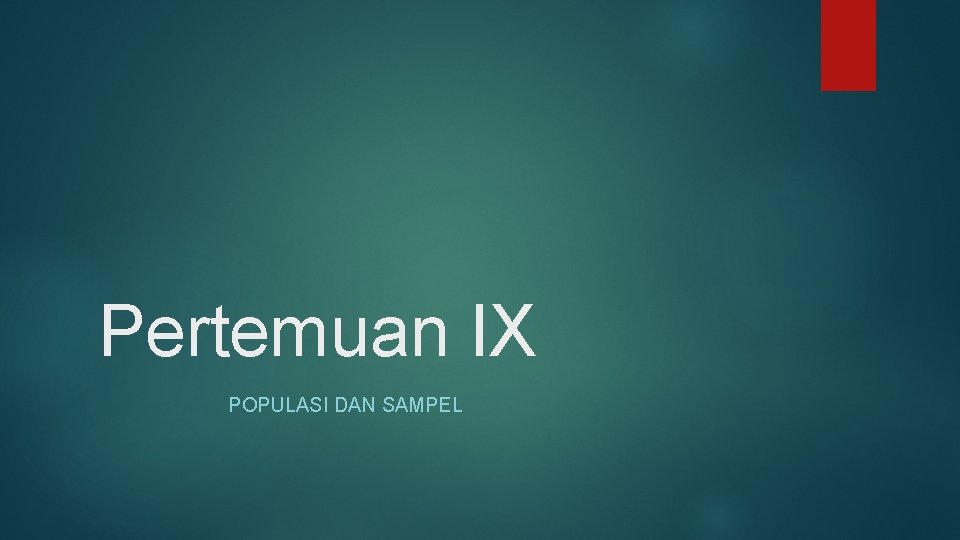 Pertemuan IX POPULASI DAN SAMPEL 