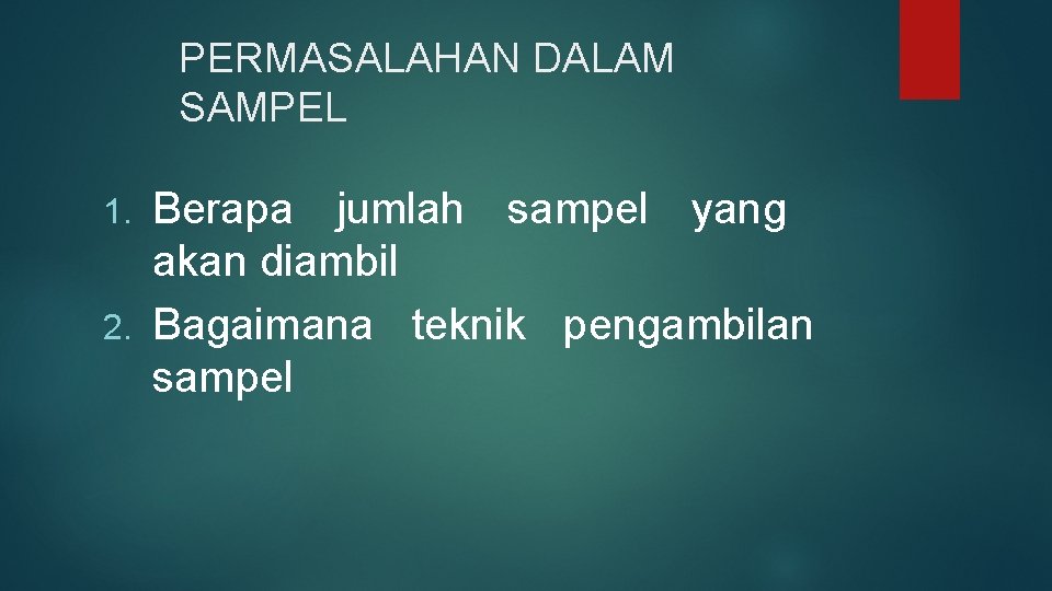 PERMASALAHAN DALAM SAMPEL Berapa jumlah sampel yang akan diambil 2. Bagaimana teknik pengambilan sampel