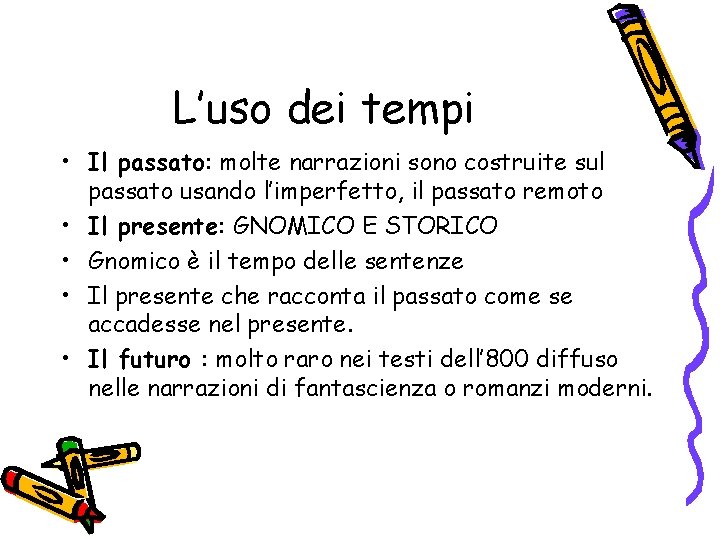 L’uso dei tempi • Il passato: molte narrazioni sono costruite sul passato usando l’imperfetto,