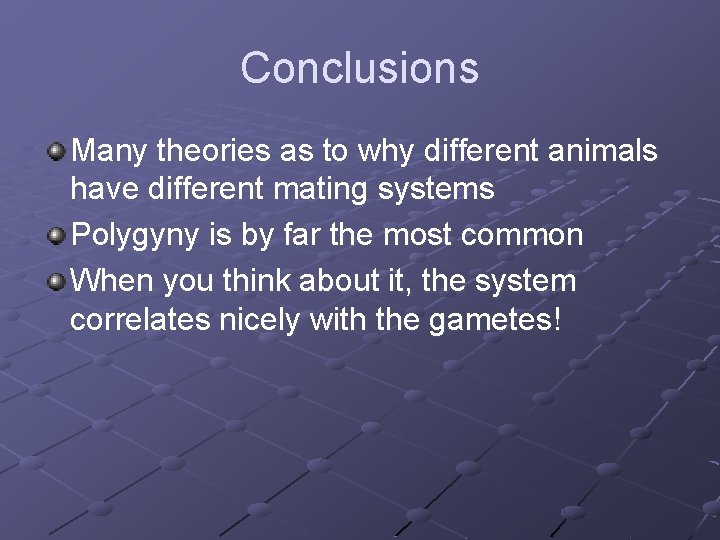 Conclusions Many theories as to why different animals have different mating systems Polygyny is