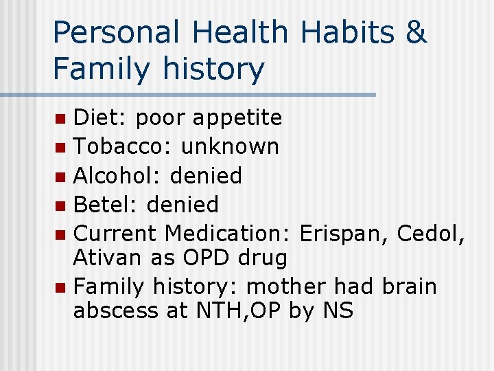 Personal Health Habits & Family history Diet: poor appetite n Tobacco: unknown n Alcohol: