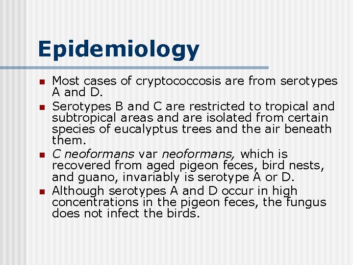 Epidemiology n n Most cases of cryptococcosis are from serotypes A and D. Serotypes