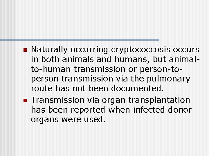 n n Naturally occurring cryptococcosis occurs in both animals and humans, but animalto-human transmission