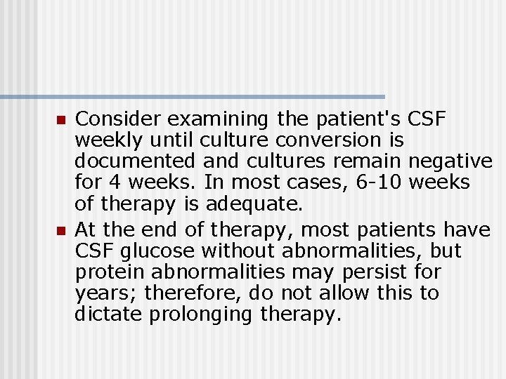 n n Consider examining the patient's CSF weekly until culture conversion is documented and