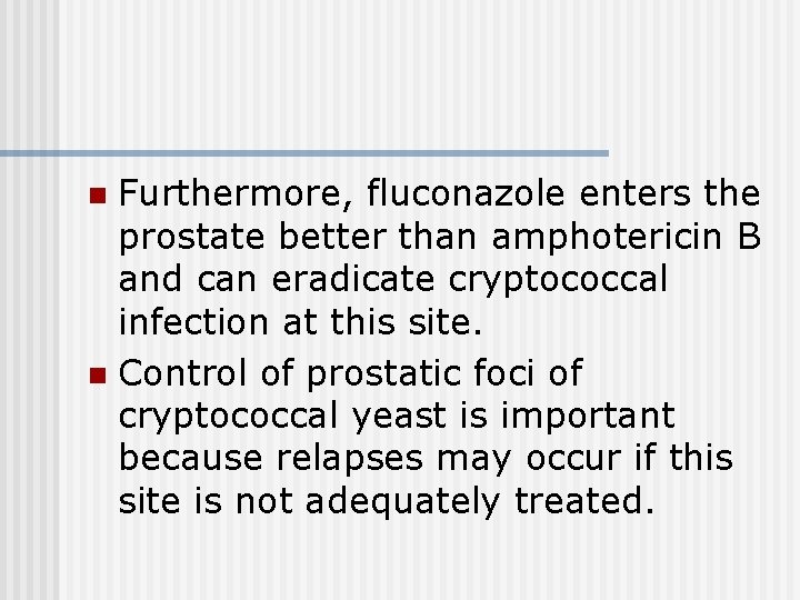 Furthermore, fluconazole enters the prostate better than amphotericin B and can eradicate cryptococcal infection