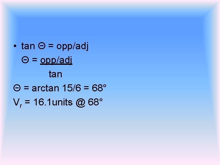  • tan Θ = opp/adj tan Θ = arctan 15/6 = 68° Vr