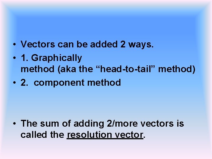  • Vectors can be added 2 ways. • 1. Graphically method (aka the