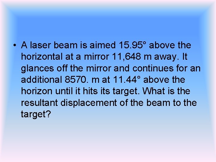  • A laser beam is aimed 15. 95° above the horizontal at a