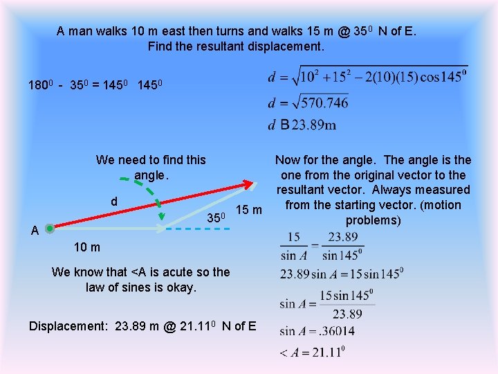 A man walks 10 m east then turns and walks 15 m @ 350