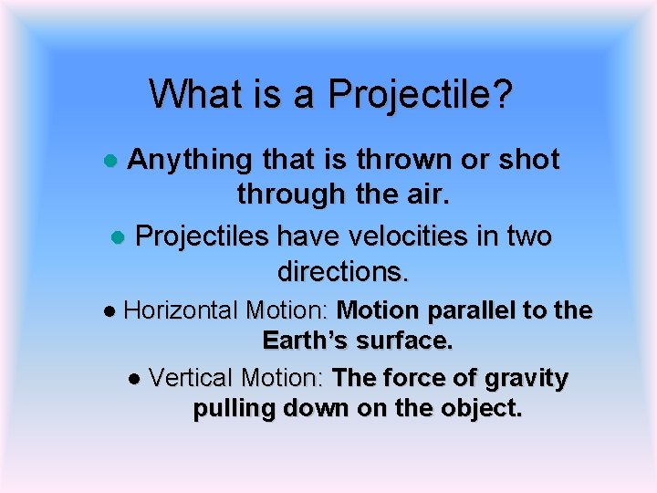 What is a Projectile? Anything that is thrown or shot through the air. l