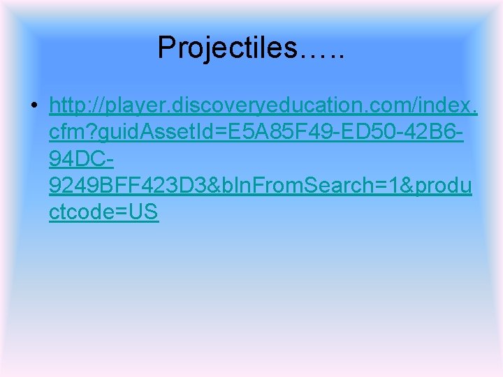 Projectiles…. . • http: //player. discoveryeducation. com/index. cfm? guid. Asset. Id=E 5 A 85