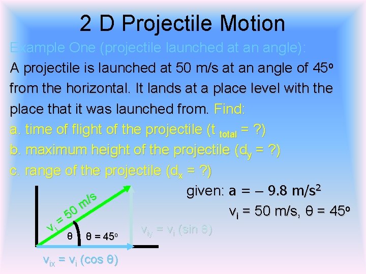 2 D Projectile Motion Example One (projectile launched at an angle): A projectile is