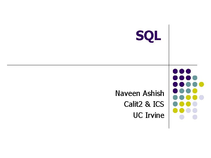SQL Naveen Ashish Calit 2 & ICS UC Irvine 