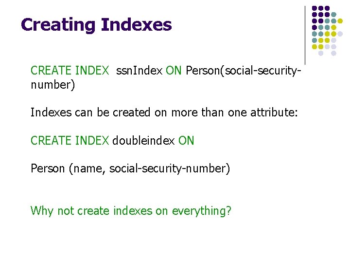 Creating Indexes CREATE INDEX ssn. Index ON Person(social-securitynumber) Indexes can be created on more