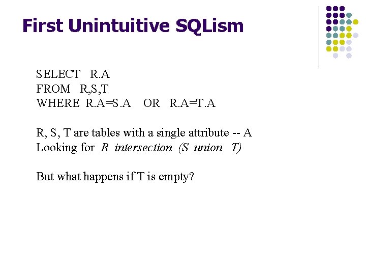 First Unintuitive SQLism SELECT R. A FROM R, S, T WHERE R. A=S. A