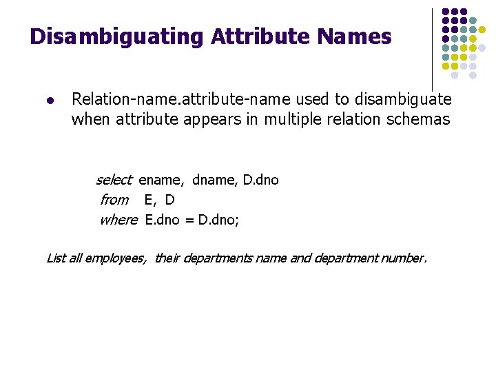 Disambiguating Attribute Names l Relation-name. attribute-name used to disambiguate when attribute appears in multiple