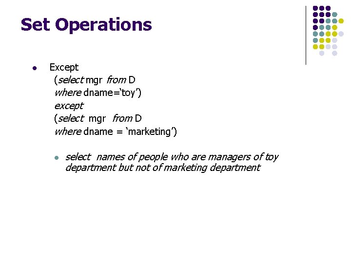 Set Operations l Except (select mgr from D where dname=‘toy’) except (select mgr from