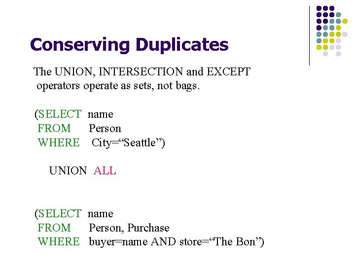 Conserving Duplicates The UNION, INTERSECTION and EXCEPT operators operate as sets, not bags. (SELECT