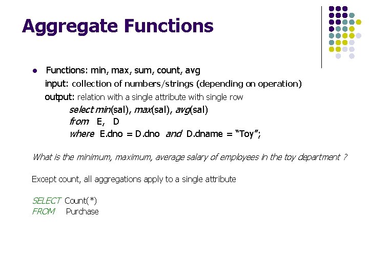 Aggregate Functions l Functions: min, max, sum, count, avg input: collection of numbers/strings (depending