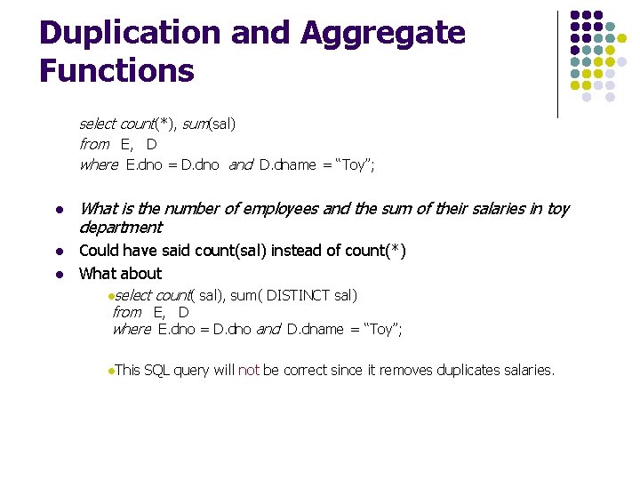 Duplication and Aggregate Functions select count(*), sum(sal) from E, D where E. dno =