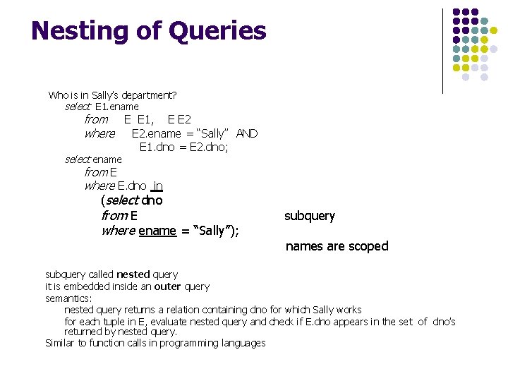 Nesting of Queries Who is in Sally’s department? select E 1. ename from E