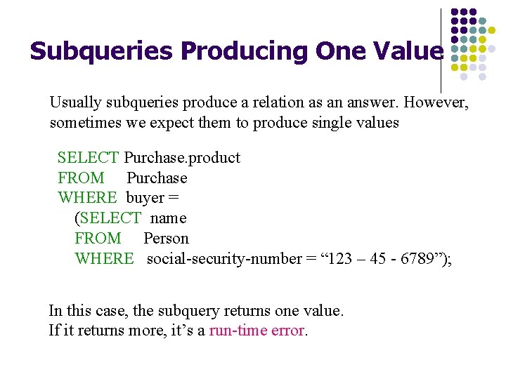 Subqueries Producing One Value Usually subqueries produce a relation as an answer. However, sometimes