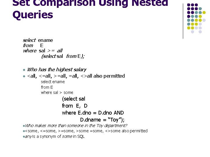 Set Comparison Using Nested Queries select ename from E where sal >= all (select