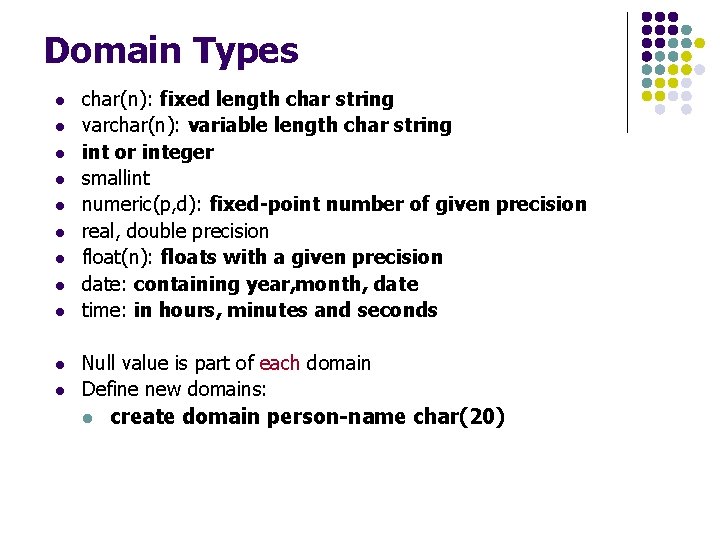 Domain Types l l l char(n): fixed length char string varchar(n): variable length char