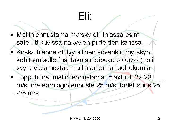 Eli: § Mallin ennustama myrsky oli linjassa esim. satelliittikuvissa näkyvien piirteiden kanssa. § Koska