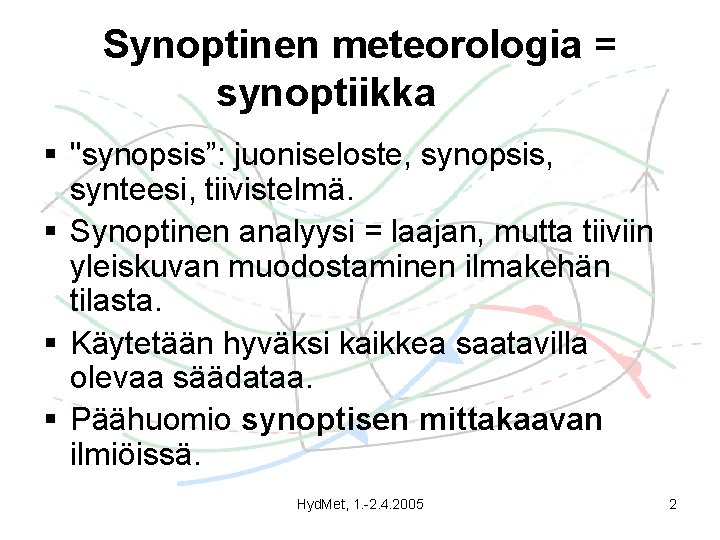 Synoptinen meteorologia = synoptiikka § "synopsis”: juoniseloste, synopsis, synteesi, tiivistelmä. § Synoptinen analyysi =